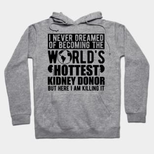 Kidney Donor - I never dreamed of becoming the world's hottest kidney donor Hoodie